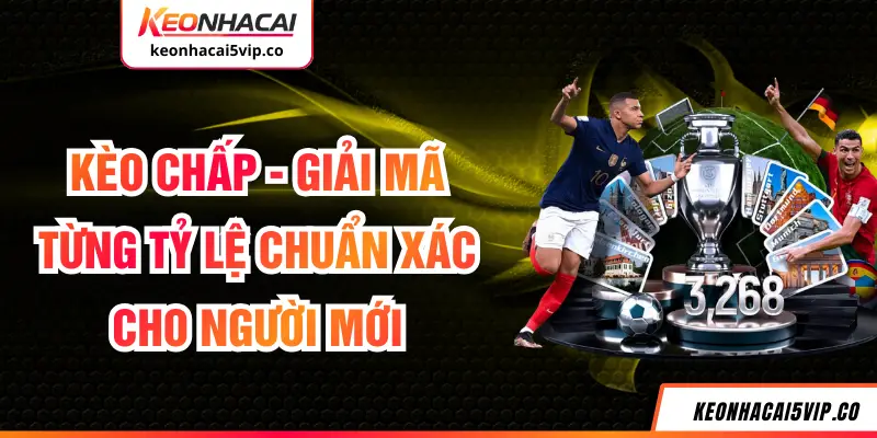 Kèo Chấp - Giải Mã Từng Tỷ Lệ Chuẩn Xác Cho Người Mới