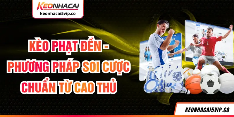 Kèo Phạt Đền - Phương Pháp Soi Cược Chuẩn Từ Cao Thủ