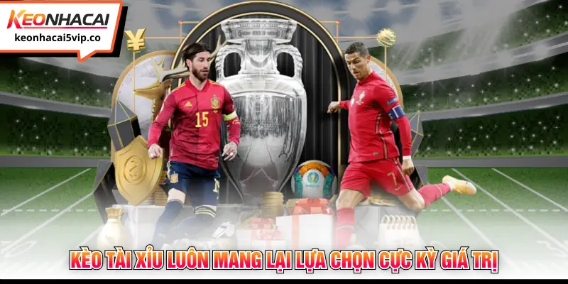 Kèo tài xỉu luôn mang lại lựa chọn cực kỳ giá trị