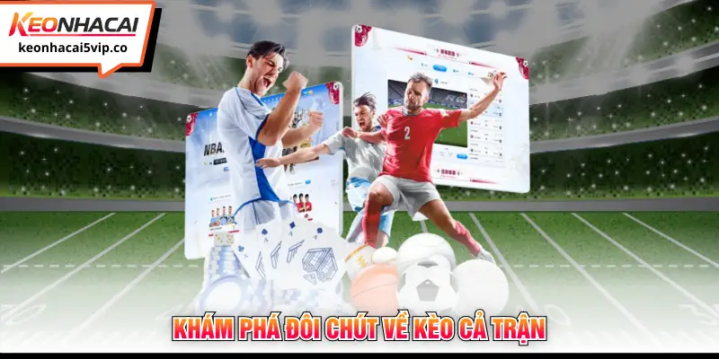 Khám phá đôi chút về kèo cả trận 