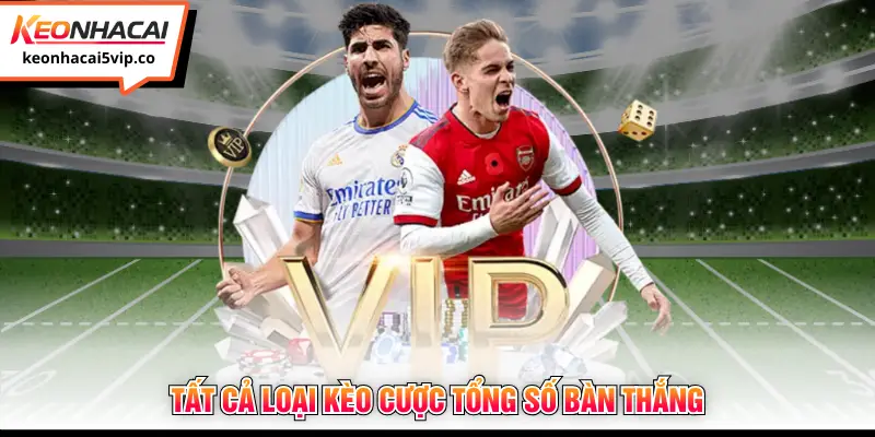 Tất cả loại kèo cược tổng số bàn thắng 