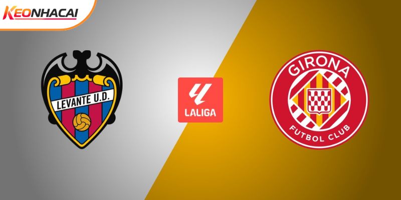 Soi Kèo Levante vs Girona, 22h15 ngày 07/03 - La Liga